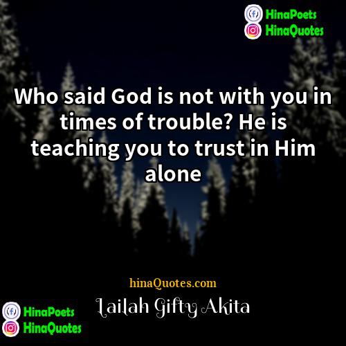 Lailah Gifty Akita Quotes | Who said God is not with you